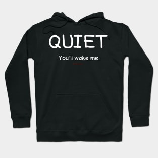 Quiet You'll Wake Me Hoodie